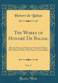 The Works of Honoré De Balzac, Vol. 2: Béatrix; Fame and Sorrow; Colonel Chabert; The Atheist's Mass; The Purse; La Grenadière (Classic Reprint) - Honore? de Balzac