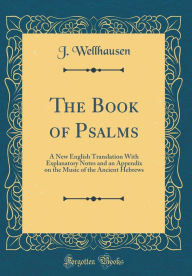 The Book of Psalms: A New English Translation With Explanatory Notes and an Appendix on the Music of the Ancient Hebrew