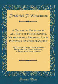 A Course of Exercises in All Parts of French Syntax, Methodically Arranged After Poitevin's 