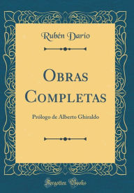 Obras Completas: Prólogo de Alberto Ghiraldo (Classic Reprint) - Rubén Darío