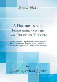 A History of the Foreshore and the Law Relating Thereto: With a Hitherto Unpublished Treatise by Lord Hale, Lord Hale's 