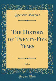 The History of Twenty-Five Years, Vol. 2 (Classic Reprint) - Spencer Walpole
