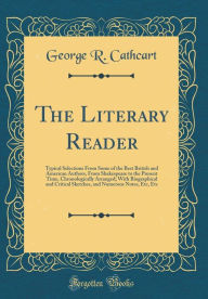 The Literary Reader: Typical Selections From Some of the Best British and American Authors, From Shakespeare to the Present Time, Chronologically Arranged; With Biographical and Critical Sketches, and Numerous Notes, Etc, Etc (Classic Reprint)