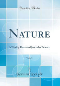 Nature, Vol. 5: A Weekly Illustrated Journal of Science (Classic Reprint) - Norman Lockyer