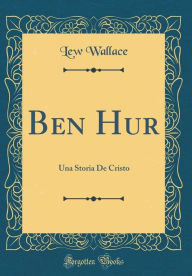 Ben Hur: Una Storia De Cristo (Classic Reprint) - Lew Wallace