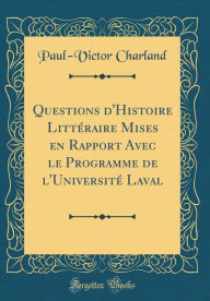 Questions d'Histoire Littéraire Mises en Rapport Avec le Programme de l'Université Laval (Classic Reprint) - Paul-Victor Charland
