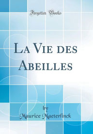 La Vie des Abeilles (Classic Reprint) - Maurice Maeterlinck
