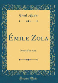 Émile Zola: Notes d'un Ami (Classic Reprint) - Paul Alexis
