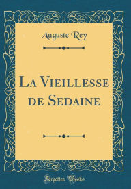 La Vieillesse de Sedaine (Classic Reprint) - Auguste Rey