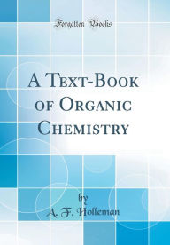 A Text-Book of Organic Chemistry (Classic Reprint) - A. F. Holleman