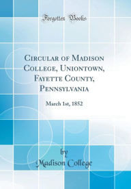 9780266398233 - Madison College: Circular of Madison College, Uniontown, Fayette County, Pennsylvania: March 1st, 1852 (Classic Reprint) - Book