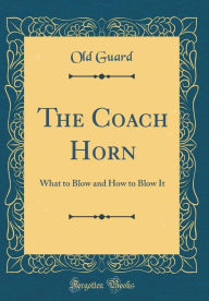 9780266398288 - Old Guard: The Coach Horn: What to Blow and How to Blow It (Classic Reprint) - Book