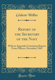 9780266398318 - Gideon Welles: Report of the Secretary of the Navy: With an Appendix Containing Reports From Officers, December, 1865 (Classic Reprint) - Book