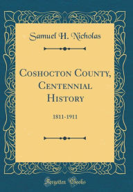 9780266398448 - Samuel H. Nicholas: Coshocton County, Centennial History: 1811-1911 (Classic Reprint) - Book