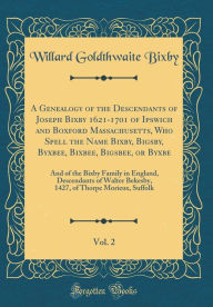 9780266398738 - Willard Goldthwaite Bixby: A Genealogy of the Descendants of Joseph Bixby 1621-1701 of Ipswich and Boxford Massachusetts Who Spell the Name Bixby, Bigsby, By - Book