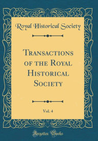 9780266398769 - Royal Historical Society: Transactions of the Royal Historical Society, Vol. 4 (Classic Reprint) - Book