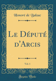 9780266398912 - Honore de Balzac: Le Député d'Arcis, Vol. 1 (Classic Reprint) - Book