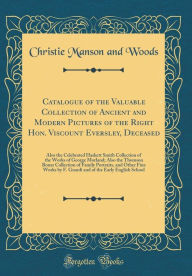 9780266405092 - Christie Manson and Woods: Catalogue of the Valuable Collection of Ancient and Modern Pictures of the Right Hon. Viscount Eversley, Deceased: Also the Celebr - Book