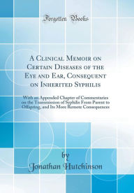 9780266405115 - Jonathan Hutchinson: A Clinical Memoir on Certain Diseases of the Eye and Ear, Consequent on Inherited Syphilis: With an Appended Chapter of Commentari - Book