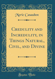9780266405368 - Meric Casaubon: Credulity and Incredulity, in Things Natural, Civil, and Divine (Classic Reprint) - Book
