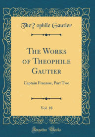 9780266405573 - The?ophile Gautier: The Works of The?ophile Gautier, Vol. 18: Captain Fracasse, Part Two (Classic Reprint) - Book