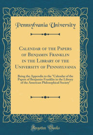 9780266405993 - Pennsylvania University: Calendar of the Papers of Benjamin Franklin in the Library of the University of Pennsylvania: Being the Appendix to the "Calendar - Book
