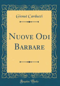 Nuove Odi Barbare (Classic Reprint) - Giosue` Carducci