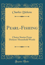 Pearl-Fishing: Choice Stories From Dickens' Household Words (Classic Reprint) - Charles Dickens