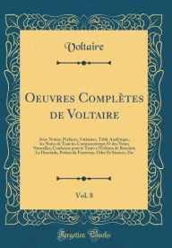 Oeuvres Complètes de Voltaire, Vol. 8: Avec Notice, Préfaces, Variantes, Table Analytique, les Notes de Tous les Commentateurs Et