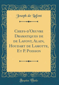 Chefs-d'Oeuvre Dramatiques de de Lafont, Alain, Houdart de Lamotte, Et P. Poisson (Classic Reprint) - Joseph de Lafont