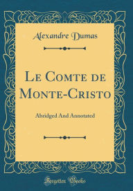 Le Comte de Monte-Cristo: Abridged And Annotated (Classic Reprint) - Alexandre Dumas