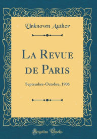 La Revue de Paris: Septembre-Octobre, 1906 (Classic Reprint) - Unknown Author