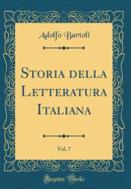 Storia della Letteratura Italiana, Vol. 7 (Classic Reprint) - Adolfo Bartoli