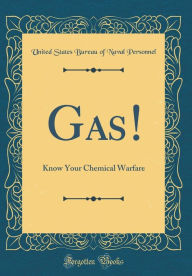 Gas!: Know Your Chemical Warfare (Classic Reprint)