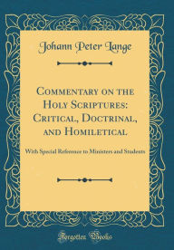 Commentary on the Holy Scriptures: Critical, Doctrinal, and Homiletical: With Special Reference to Ministers and Students (Classic Reprint)