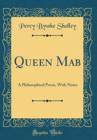 Queen Mab: A Philosophical Poem, With Notes (Classic Reprint)