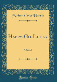 Happy-Go-Lucky: A Novel (Classic Reprint) - Miriam Coles Harris
