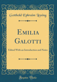 Emilia Galotti: Edited With an Introduction and Notes (Classic Reprint) - Gotthold Ephraim Lessing