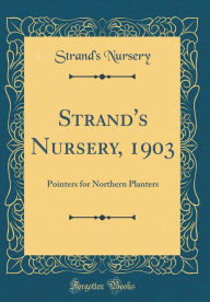 Strand's Nursery, 1903: Pointers for Northern Planters (Classic Reprint) - Strand's Nursery
