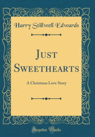 Just Sweethearts: A Christmas Love Story (Classic Reprint) - Harry Stillwell Edwards