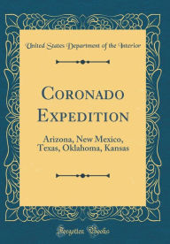Coronado Expedition: Arizona, New Mexico, Texas, Oklahoma, Kansas (Classic Reprint) - United States Department of th Interior