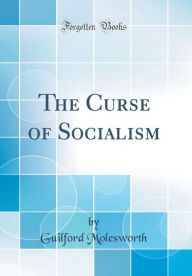 The Curse of Socialism (Classic Reprint) - Guilford Molesworth