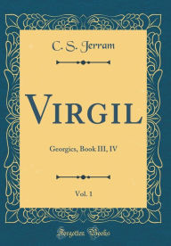 Virgil, Vol. 1: Georgics, Book III, IV (Classic Reprint) - C. S. Jerram