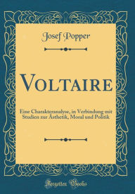 Voltaire: Eine Charakteranalyse, in Verbindung mit Studien zur Ästhetik, Moral und Politik (Classic Reprint)