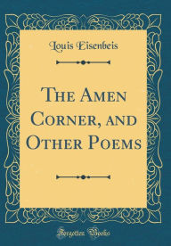 The Amen Corner, and Other Poems (Classic Reprint) - Louis Eisenbeis