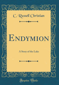 Endymion: A Story of the Lake (Classic Reprint) - C. Russell Christian