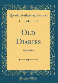 Old Diaries: 1881-1901 (Classic Reprint) - Ronald Sutherland Gower