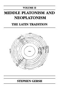 Middle Platonism and Neoplatonism, Volume 2: The Latin Tradition Stephen Gersh Author