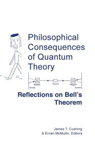 Philosophical Consequences of Quantum Theory: Reflections on Bell's Theorem James T. Cushing Editor