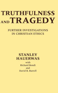 Truthfulness and Tragedy: Further Investigations in Christian Ethics Stanley Hauerwas Author